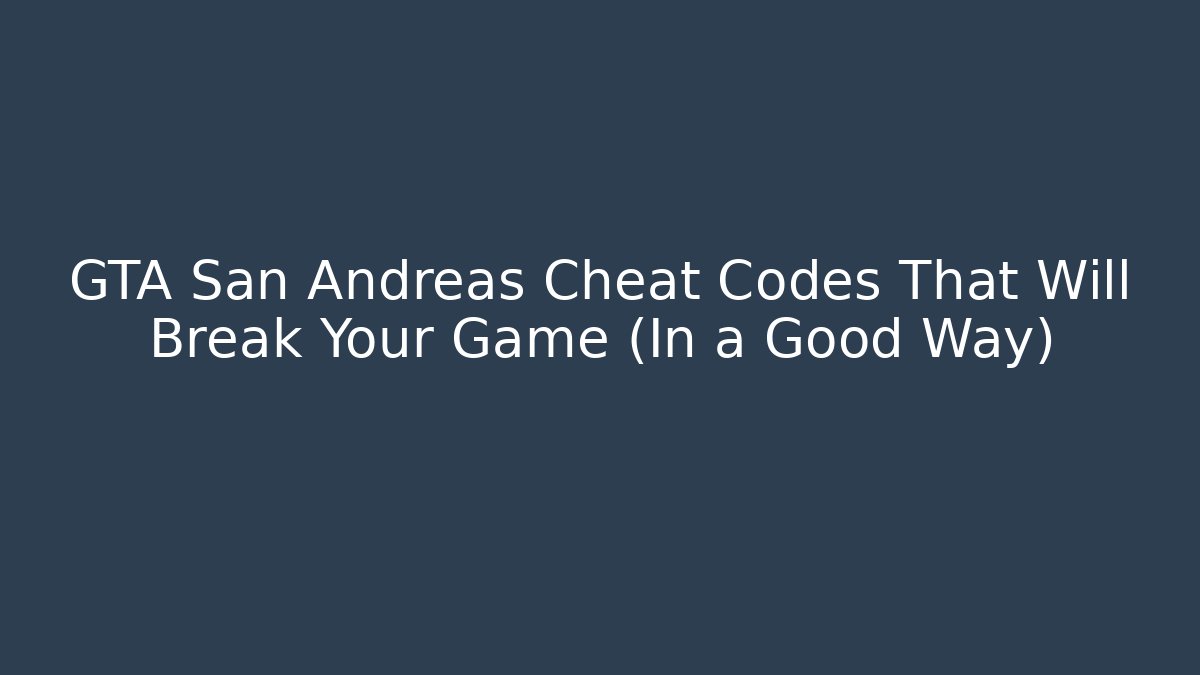 GTA San Andreas Cheat Codes That Will Break Your Game (In a Good Way)
