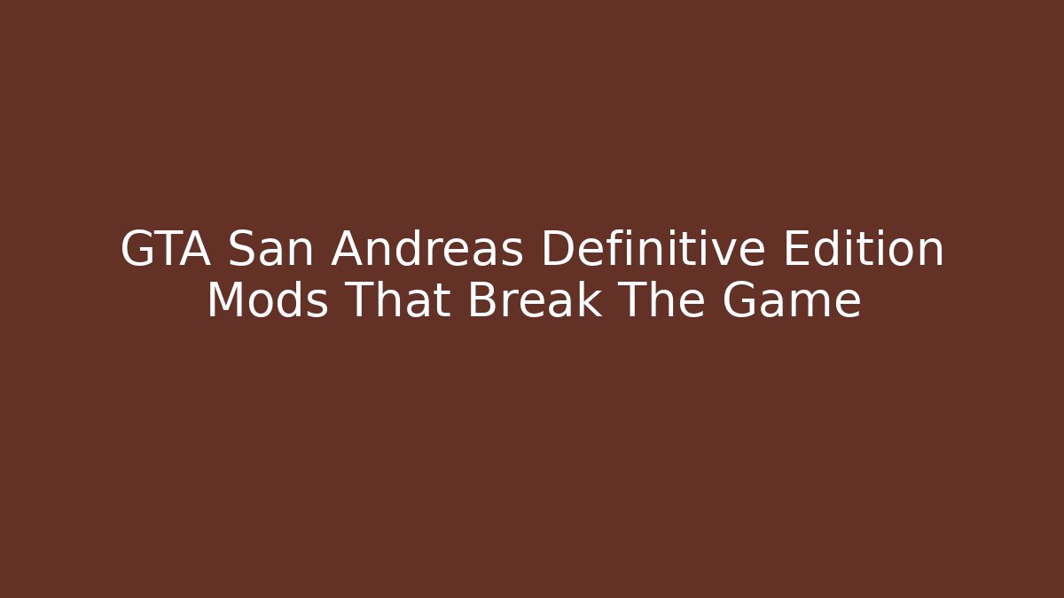 GTA San Andreas Definitive Edition Mods That Break The Game