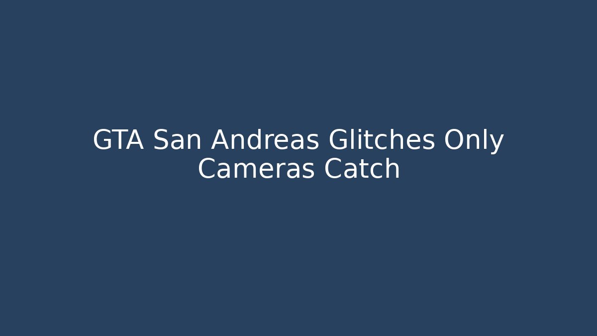 GTA San Andreas Glitches Only Cameras Catch