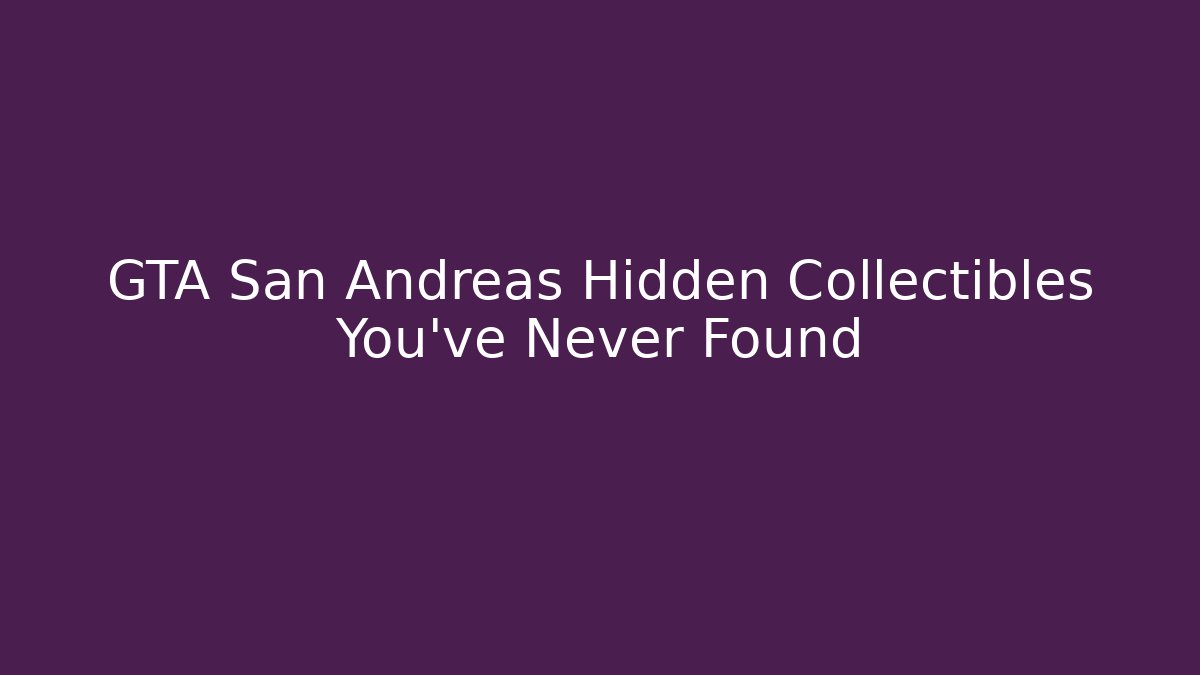 GTA San Andreas Hidden Collectibles You've Never Found