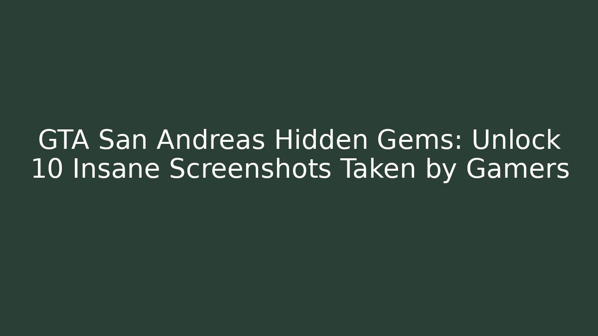GTA San Andreas Hidden Gems: Unlock 10 Insane Screenshots Taken by Gamers