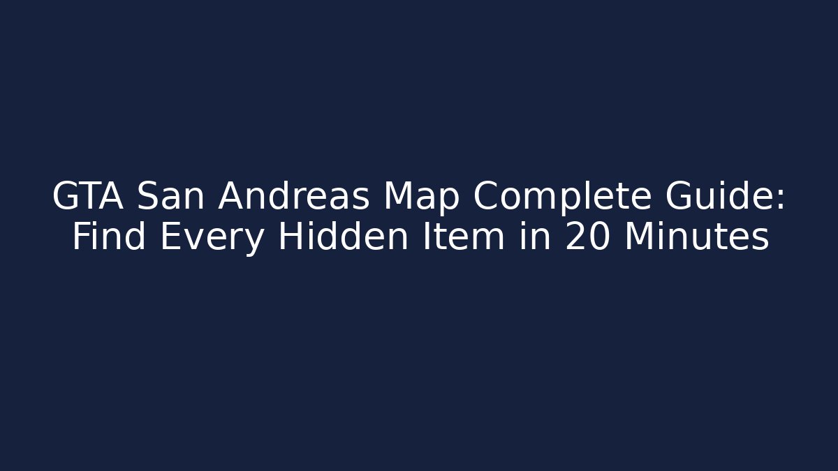 GTA San Andreas Map Complete Guide: Find Every Hidden Item in 20 Minutes