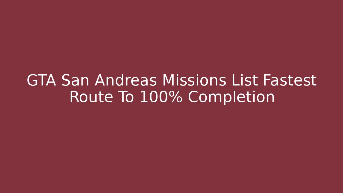 GTA San Andreas Missions List Fastest Route To 100% Completion