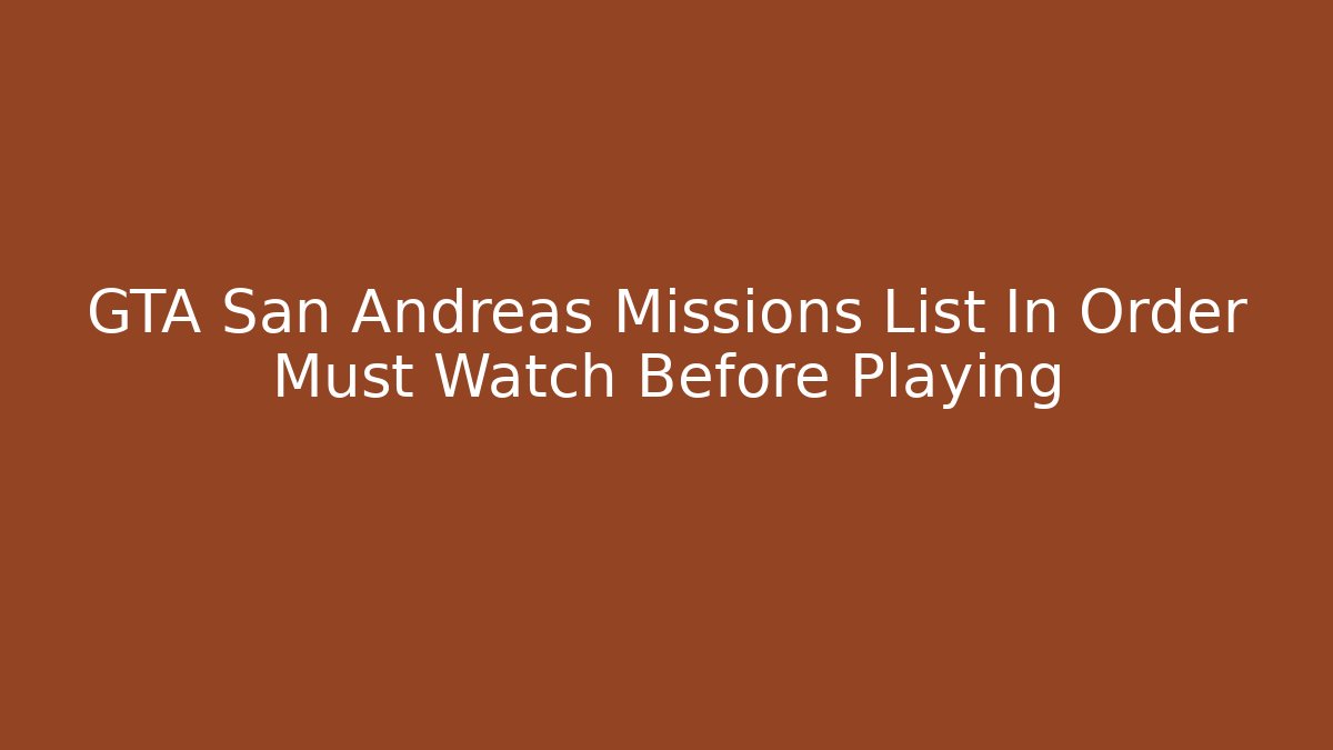GTA San Andreas Missions List In Order Must Watch Before Playing - Critter Realm