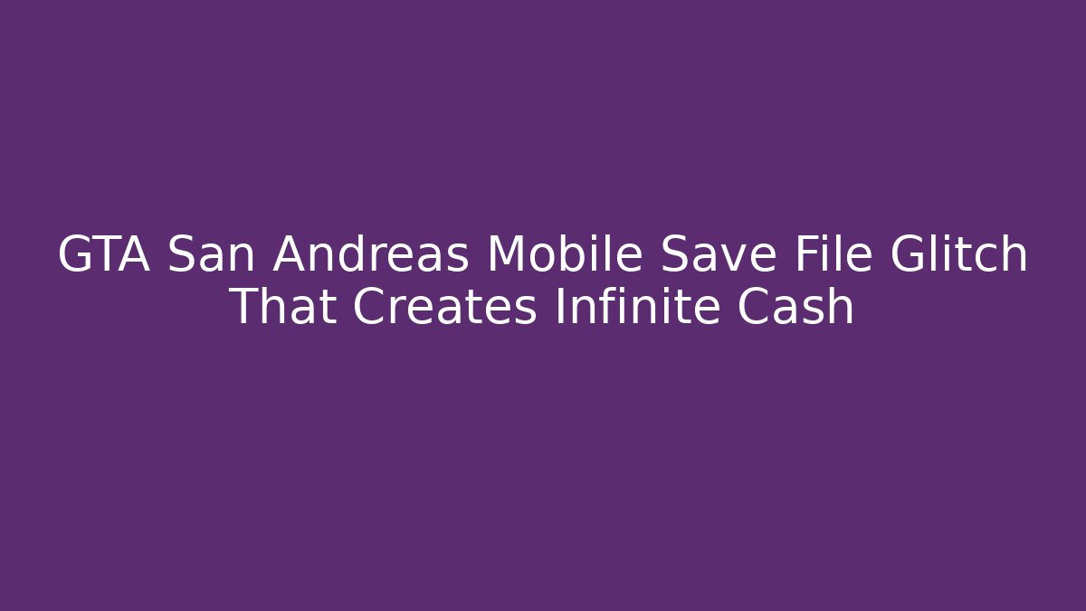 GTA San Andreas Mobile Save File Glitch That Creates Infinite Cash