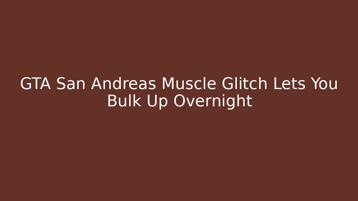 GTA San Andreas Muscle Glitch Lets You Bulk Up Overnight