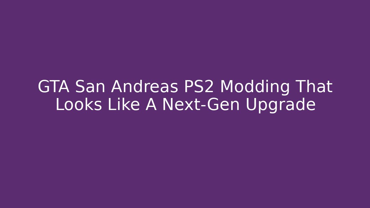 GTA San Andreas PS2 Modding That Looks Like A Next-Gen Upgrade