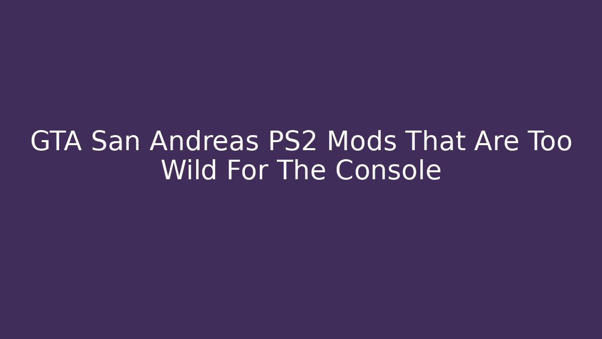 GTA San Andreas PS2 Mods That Are Too Wild For The Console