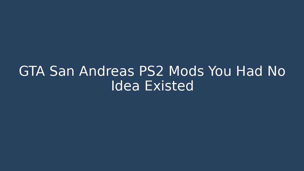 GTA San Andreas PS2 Mods You Had No Idea Existed
