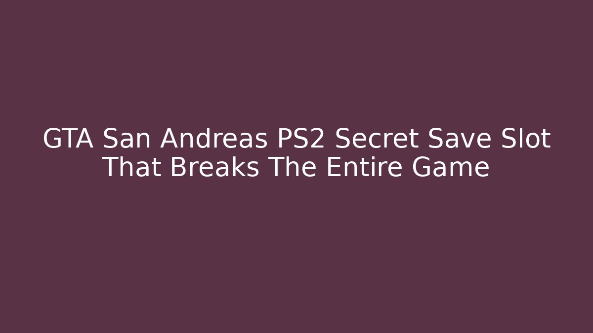 GTA San Andreas PS2 Secret Save Slot That Breaks The Entire Game