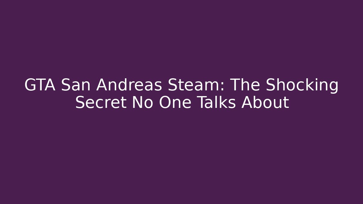 GTA San Andreas Steam: The Shocking Secret No One Talks About