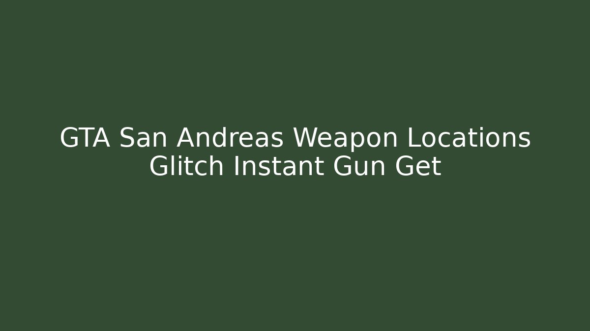 GTA San Andreas Weapon Locations Glitch Instant Gun Get