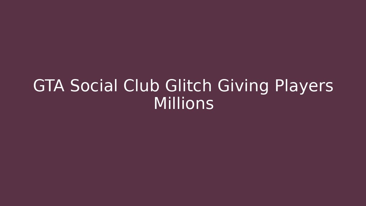 GTA Social Club Glitch Giving Players Millions
