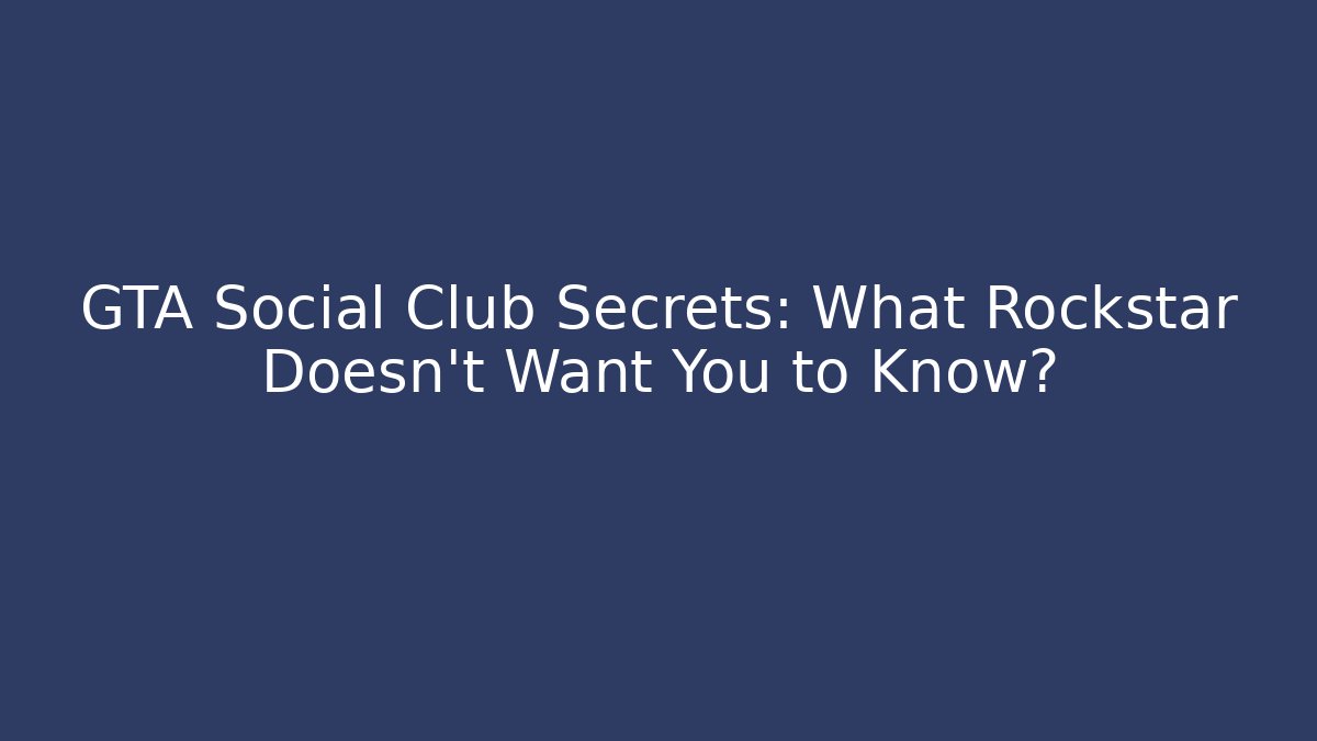 GTA Social Club Secrets: What Rockstar Doesn't Want You to Know?