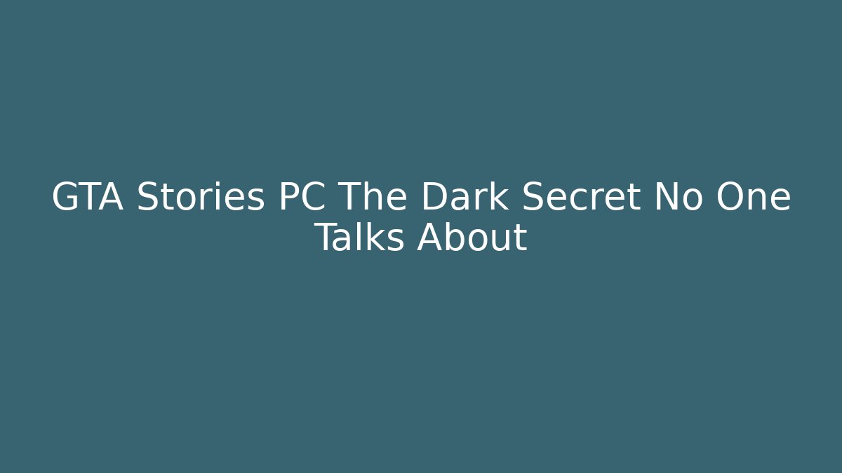 GTA Stories PC The Dark Secret No One Talks About