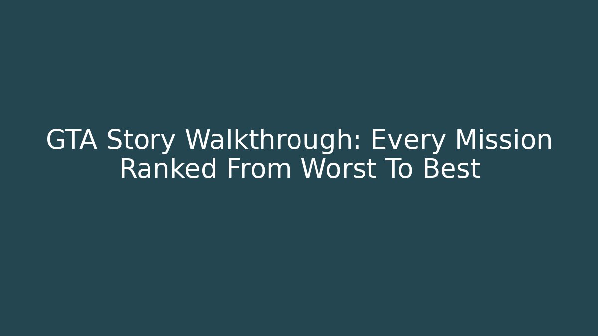 GTA Story Walkthrough: Every Mission Ranked From Worst To Best