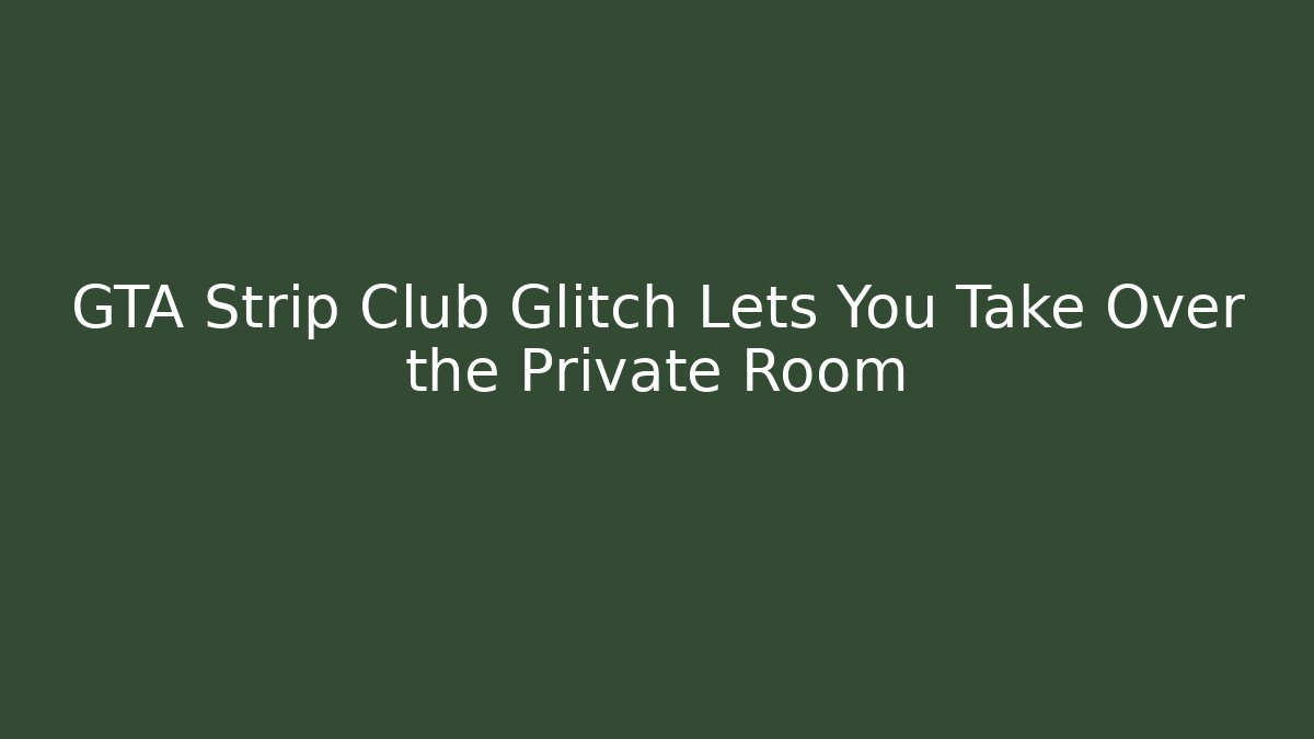 GTA Strip Club Glitch Lets You Take Over the Private Room