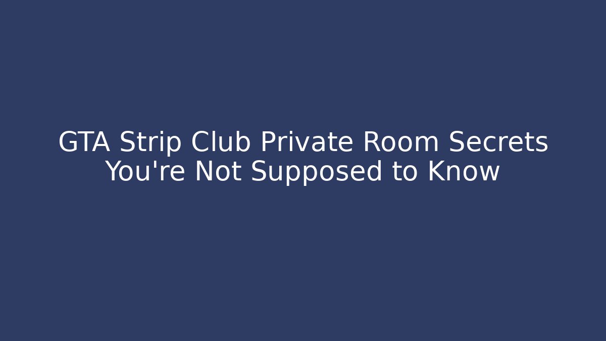 GTA Strip Club Private Room Secrets You're Not Supposed to Know