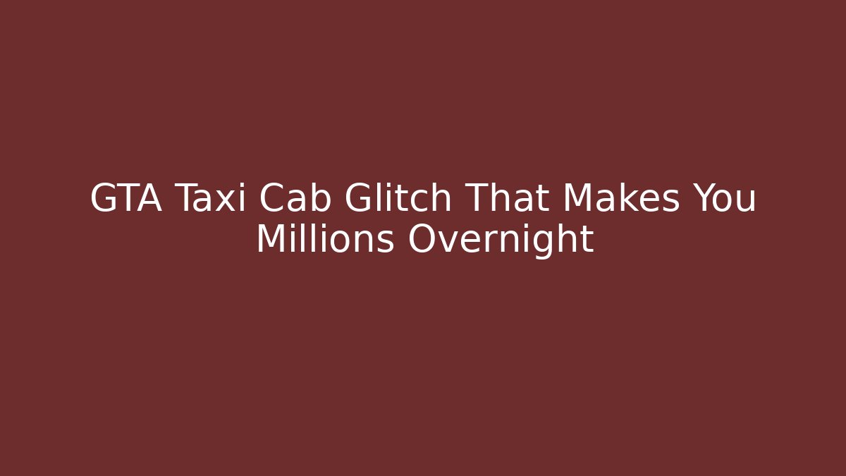 GTA Taxi Cab Glitch That Makes You Millions Overnight