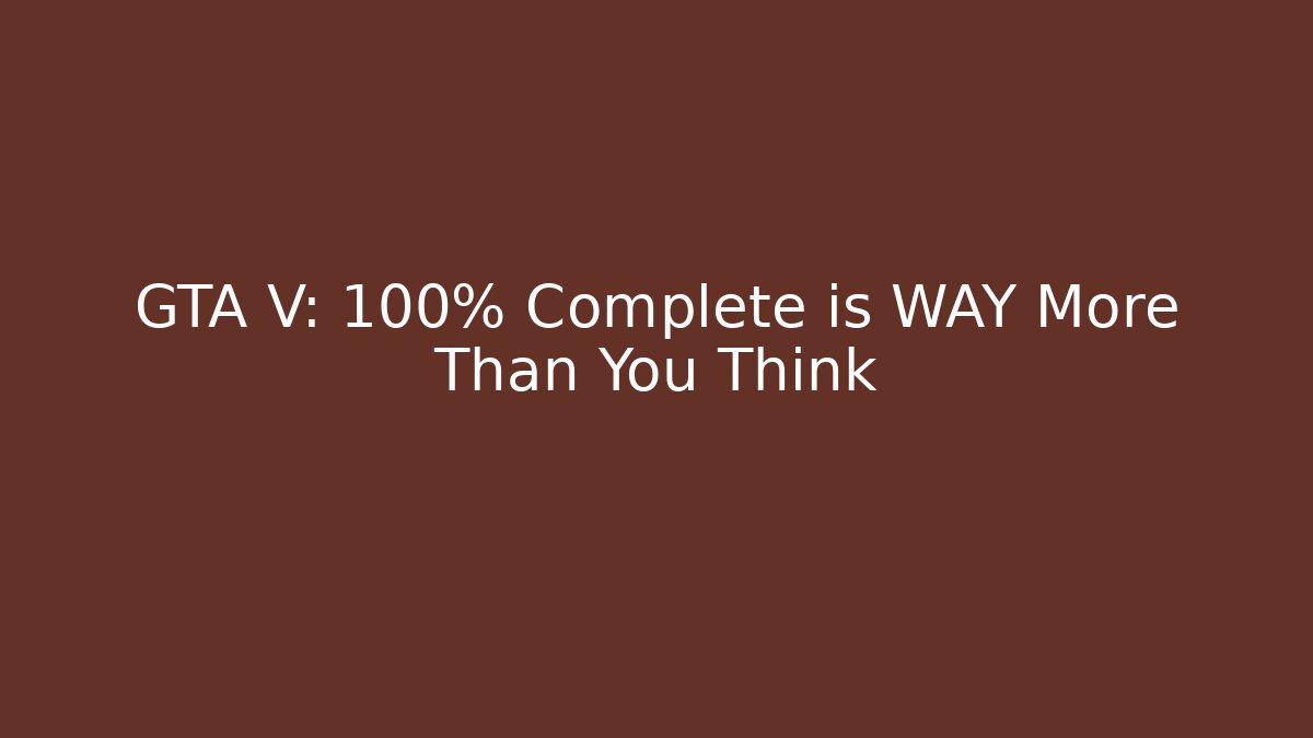 GTA V: 100% Complete is WAY More Than You Think