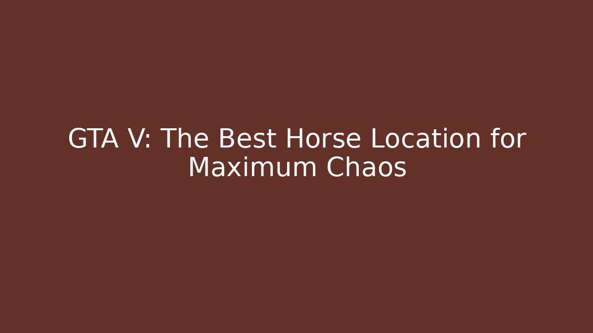 GTA V: The Best Horse Location for Maximum Chaos