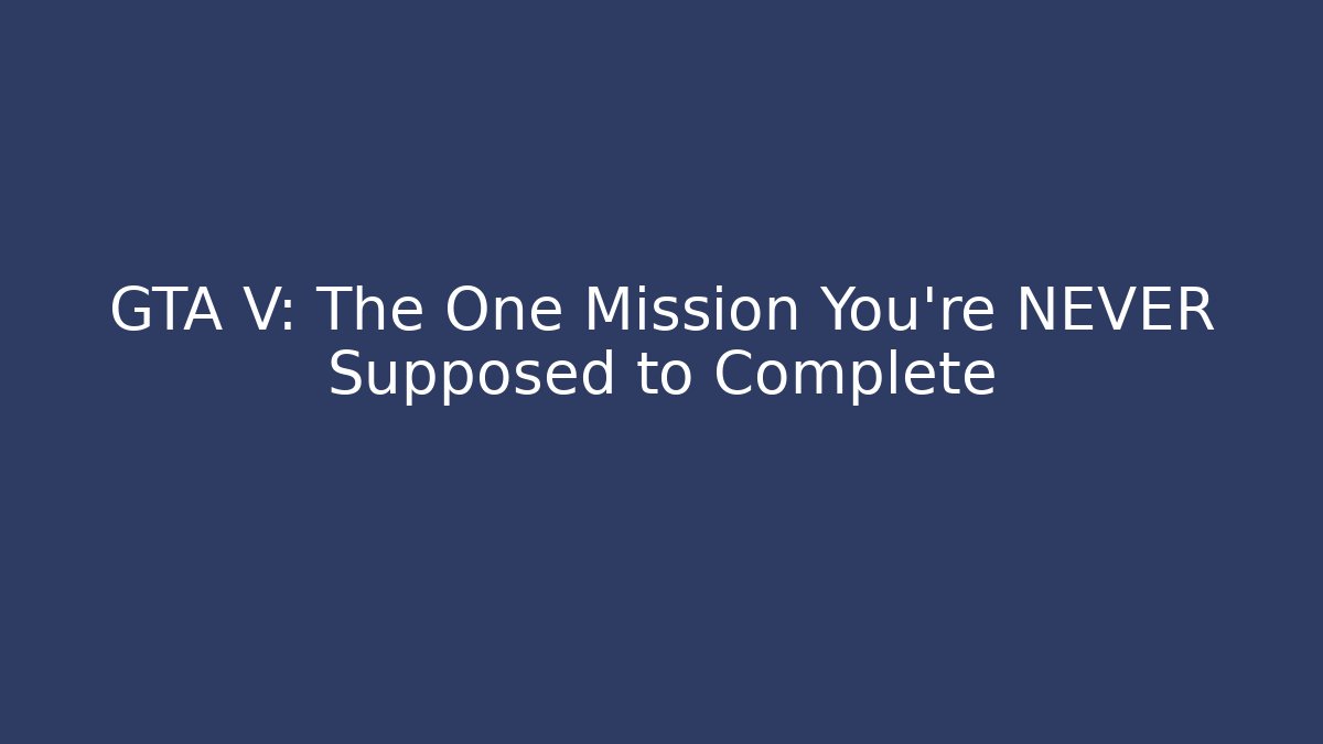 GTA V: The One Mission You're NEVER Supposed to Complete