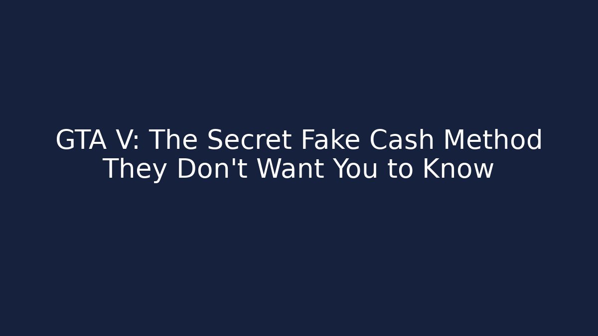 GTA V: The Secret Fake Cash Method They Don’t Want You to Know