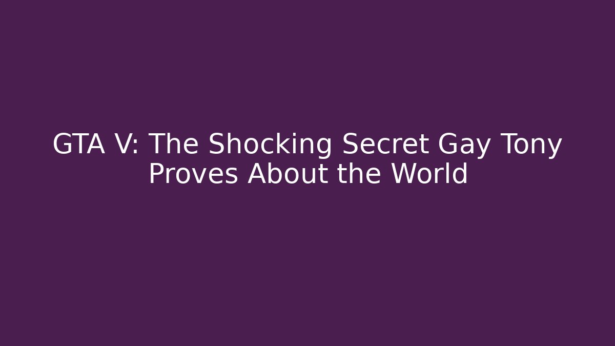 GTA V: The Shocking Secret Gay Tony Proves About the World