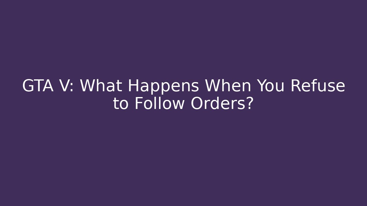 GTA V: What Happens When You Refuse to Follow Orders?