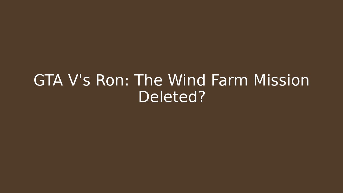 GTA V’s Ron: The Wind Farm Mission Deleted?
