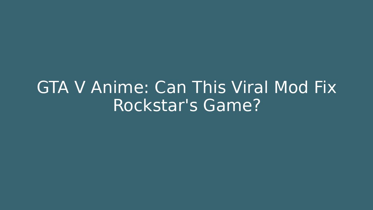 GTA V Anime: Can This Viral Mod Fix Rockstar's Game?