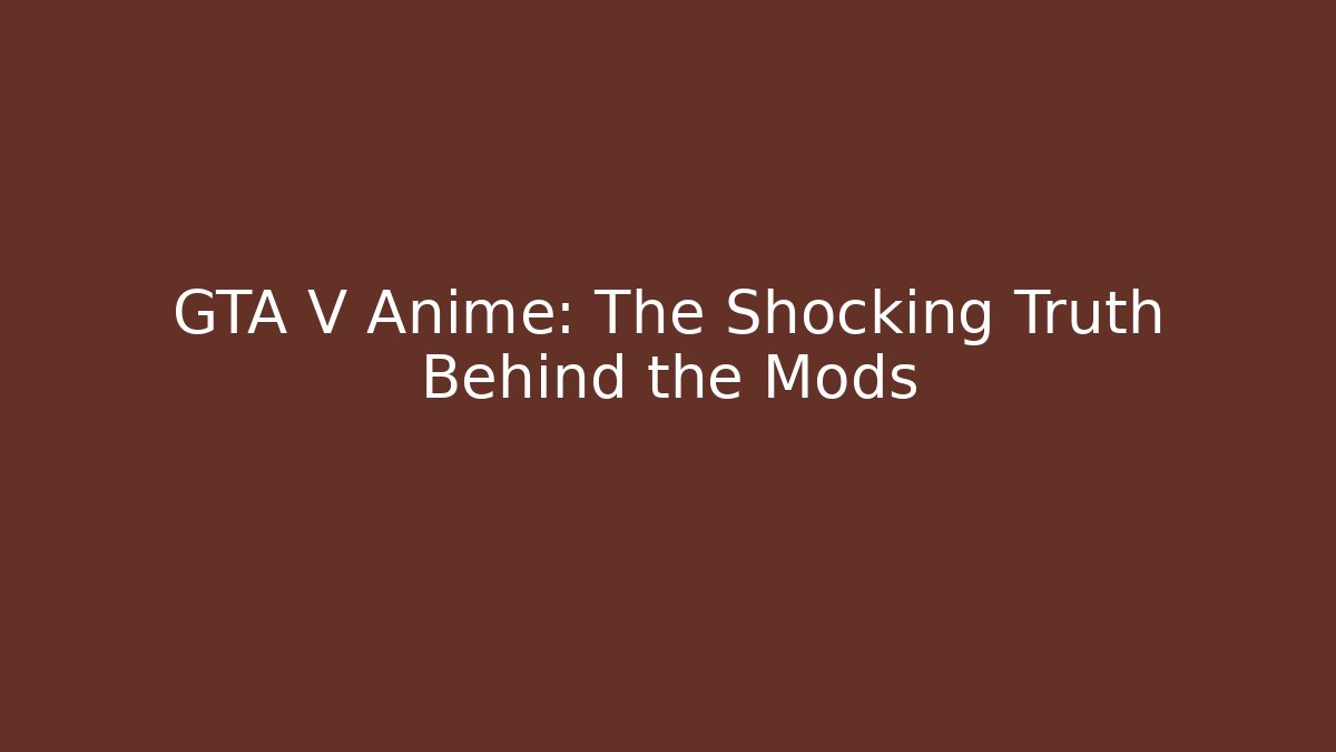 GTA V Anime: The Shocking Truth Behind the Mods