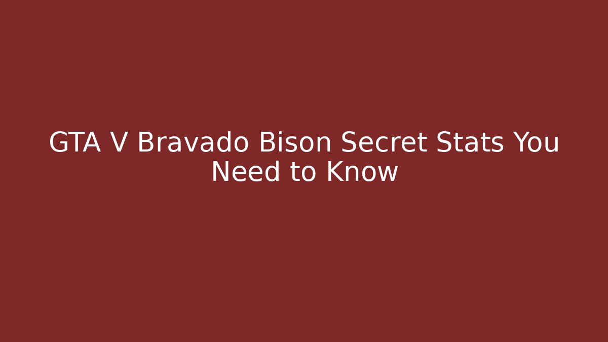 GTA V Bravado Bison Secret Stats You Need to Know