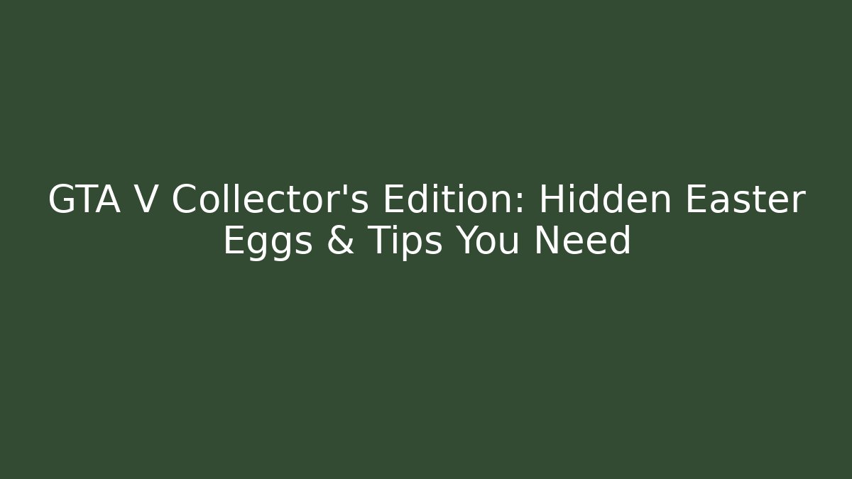 GTA V Collector's Edition: Hidden Easter Eggs & Tips You Need