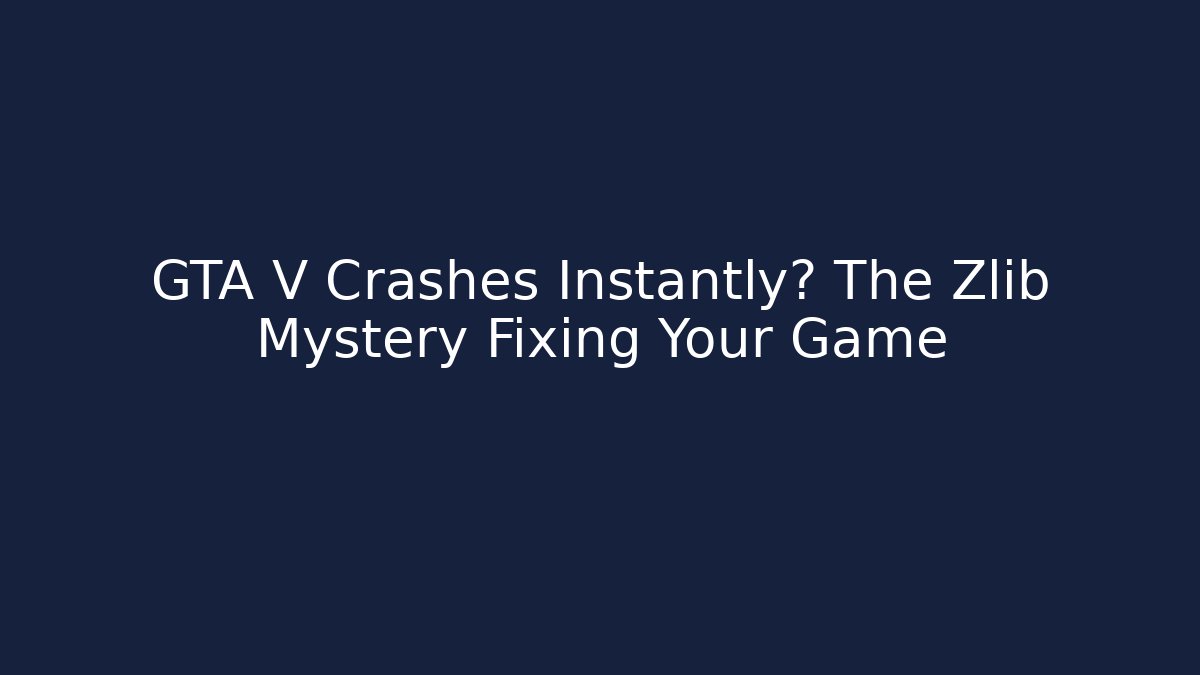 GTA V Crashes Instantly? The Zlib Mystery Fixing Your Game