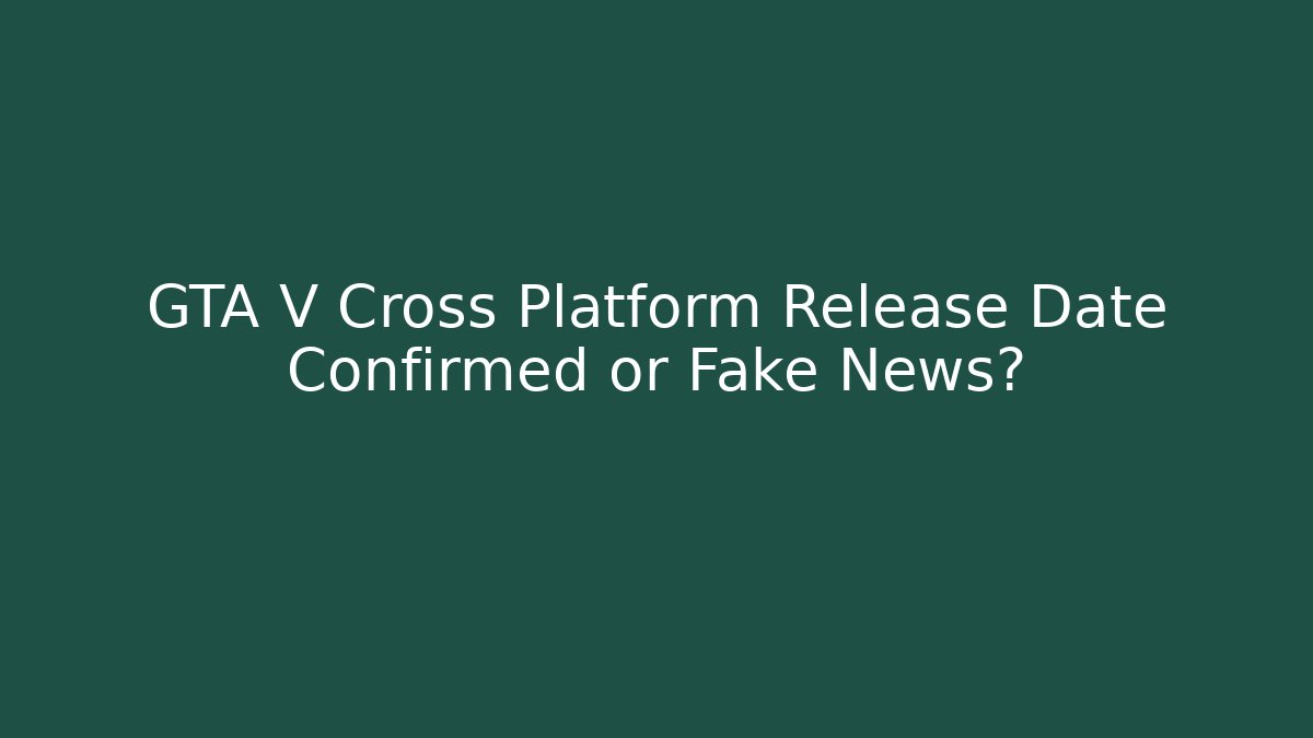 GTA V Cross Platform Release Date Confirmed or Fake News?