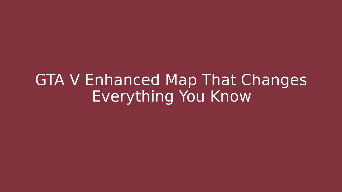 GTA V Enhanced Map That Changes Everything You Know - Critter Realm