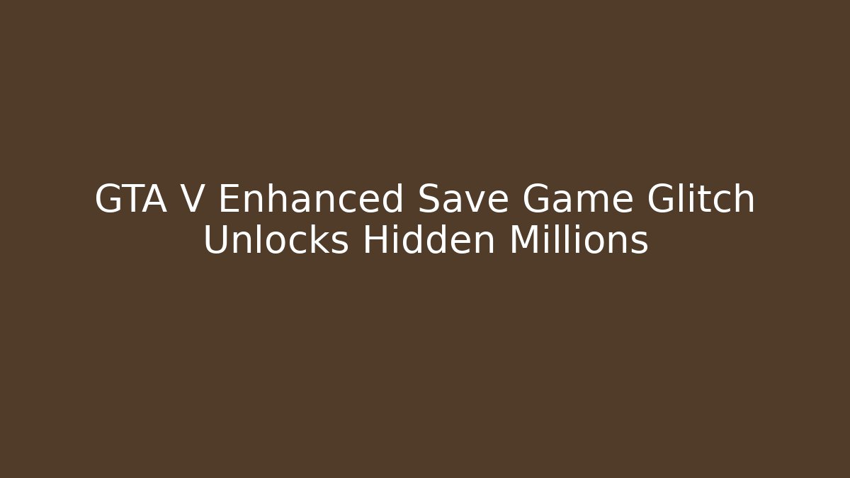GTA V Enhanced Save Game Glitch Unlocks Hidden Millions