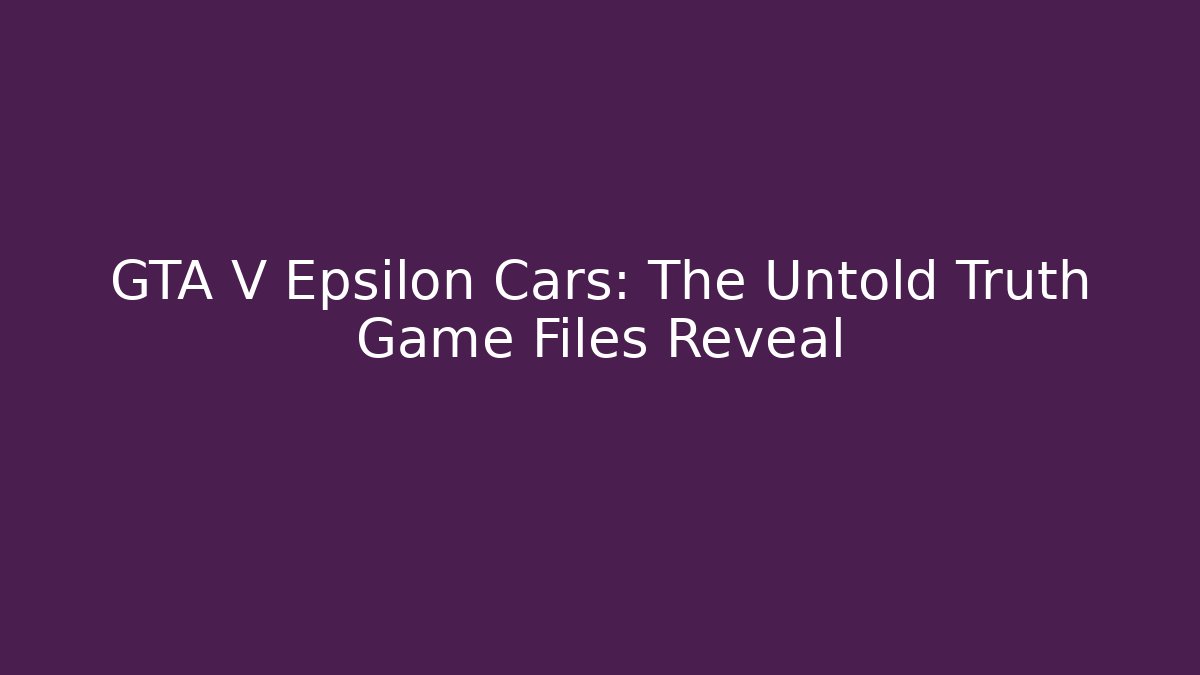 GTA V Epsilon Cars: The Untold Truth Game Files Reveal