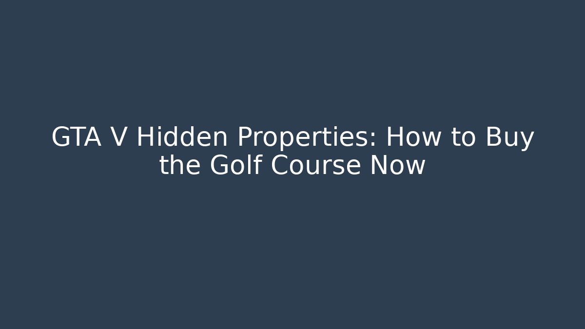GTA V Hidden Properties: How to Buy the Golf Course Now