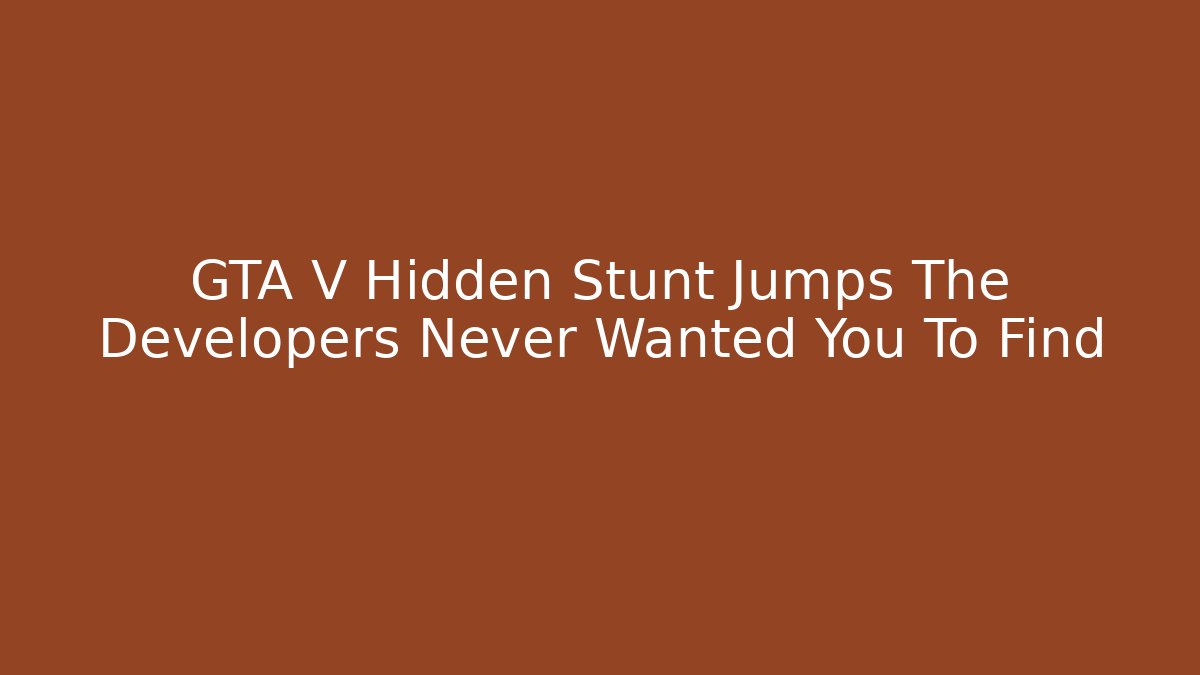 GTA V Hidden Stunt Jumps The Developers Never Wanted You To Find