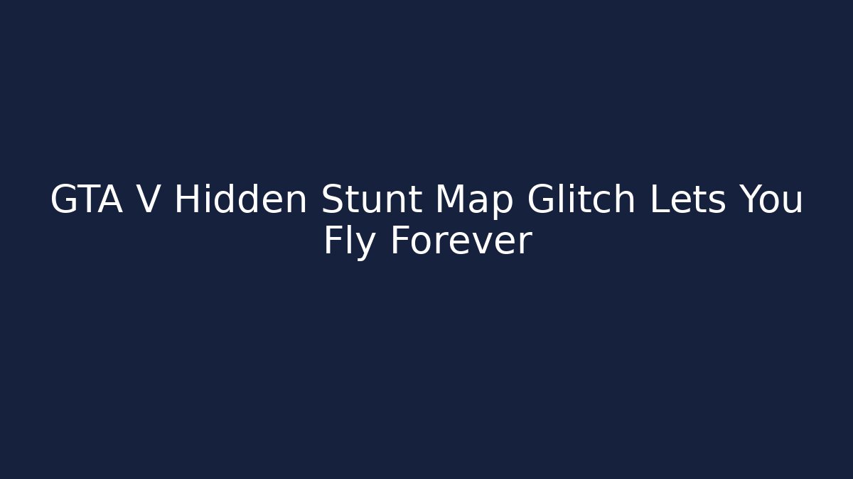 GTA V Hidden Stunt Map Glitch Lets You Fly Forever