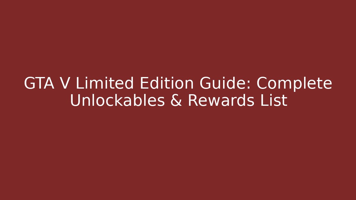 GTA V Limited Edition Guide: Complete Unlockables & Rewards List