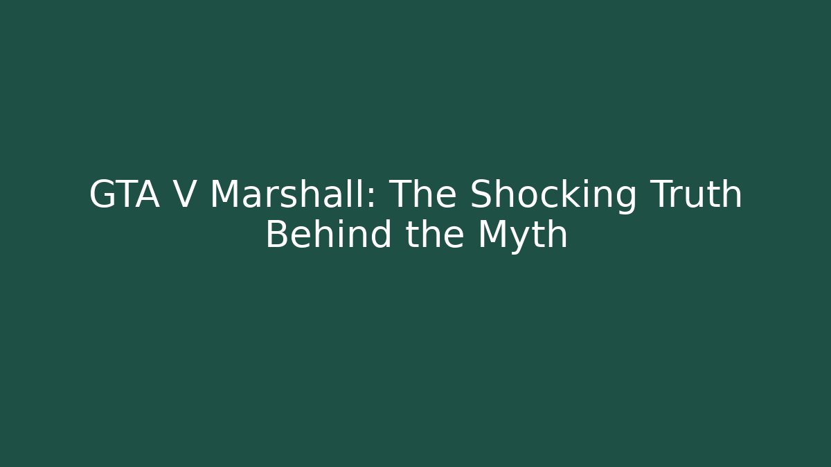 GTA V Marshall: The Shocking Truth Behind the Myth