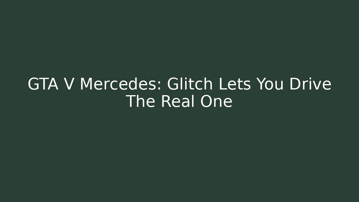 GTA V Mercedes: Glitch Lets You Drive The Real One
