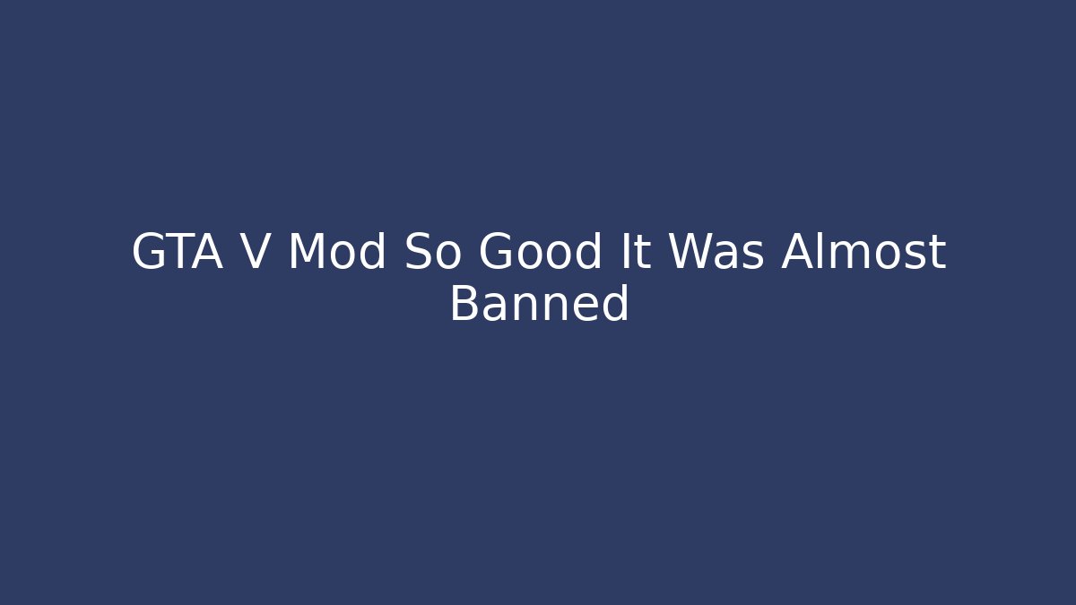 GTA V Mod So Good It Was Almost Banned