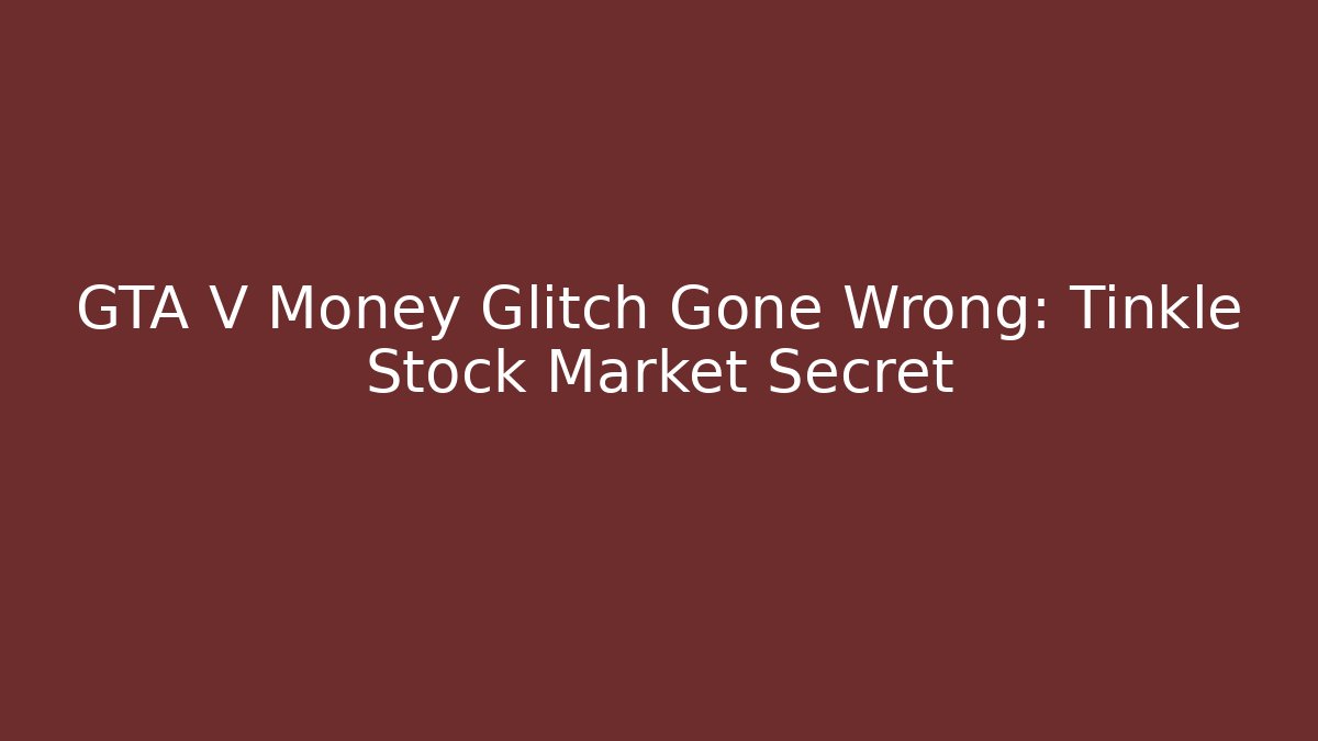GTA V Money Glitch Gone Wrong: Tinkle Stock Market Secret