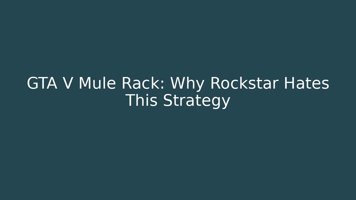 GTA V Mule Rack: Why Rockstar Hates This Strategy