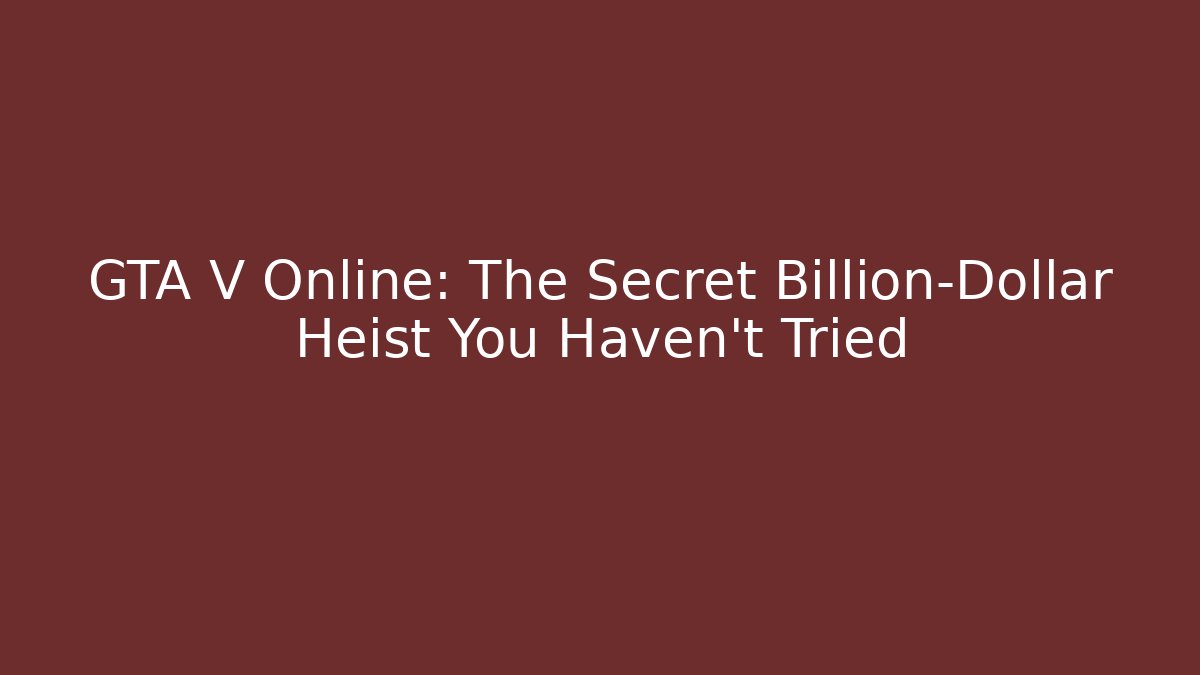 GTA V Online: The Secret Billion-Dollar Heist You Haven't Tried