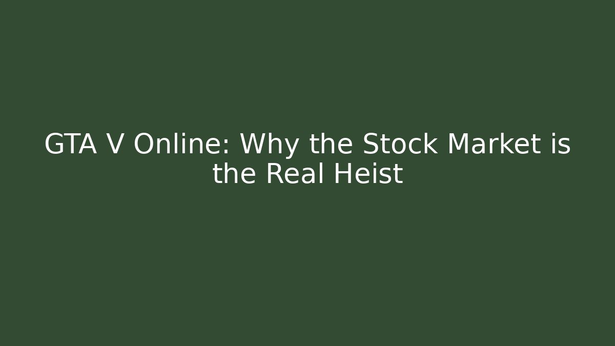 GTA V Online: Why the Stock Market is the Real Heist